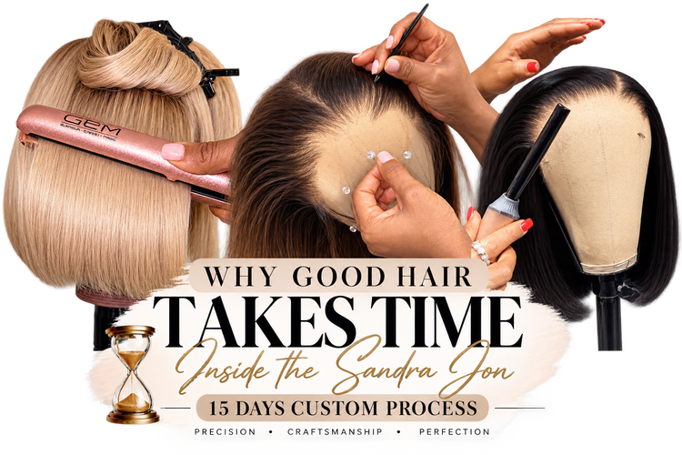 Why Good Hair Takes Time: Inside the Sandra Jon 15-Day Custom Process